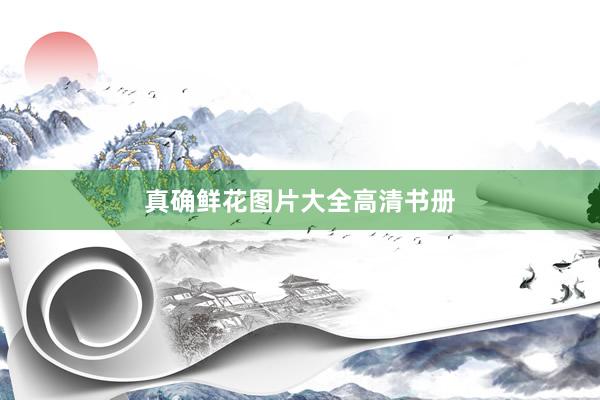 真确鲜花图片大全高清书册